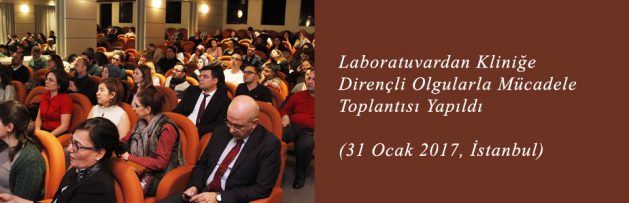 Laboratuvardan Kliniğe Dirençli Olgularla Mücadele (31 Ocak 2017, İstanbul) Toplantısı Yapıldı