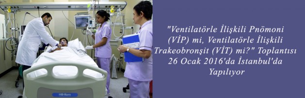 Ventilatörle İlişkili Pnömoni (VİP) mi, Ventilatörle İlişkili Trakeobronşit (VİT) mi Toplantısı 26 Ocak 2016'da İstanbul'da Yapılıyor