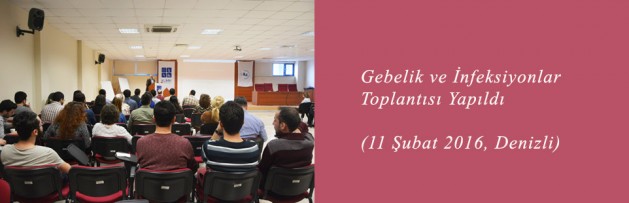 Gebelik ve İnfeksiyonlar (11 Şubat 2016, Denizli) Toplantısı Yapıldı