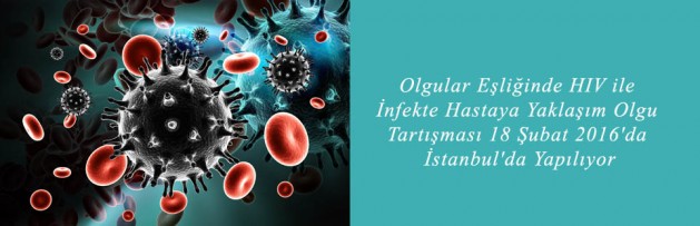 Olgular Eşliğinde HIV ile İnfekte Hastaya Yaklaşım Olgu Tartışması 18 Şubat 2016'da İstanbul'da Yapılıyor