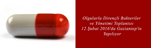 Olgularla Dirençli Bakteriler ve Yönetimi Toplantısı 12 Şubat 2016'da Gaziantep'te Yapılıyor