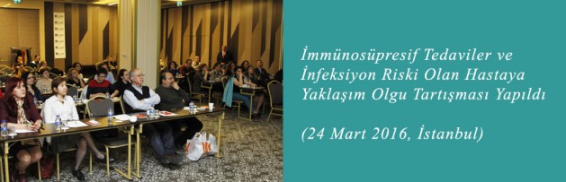İmmünosüpresif Tedaviler ve İnfeksiyon Riski Olan Hastaya Yaklaşım (24 Mart 2016, İstanbul) Olgu Tartışması Yapıldı