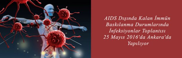 AIDS Dışında Kalan İmmün Baskılanma Durumlarında İnfeksiyonlar Toplantısı 25 Mayıs 2016'da Ankara'da Yapılıyor2