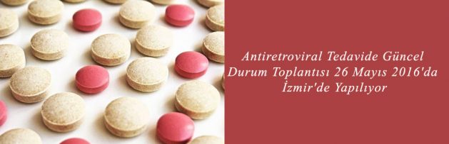 Antiretroviral Tedavide Güncel Durum Toplantısı 26 Mayıs 2016'da İzmir'de Yapılıyor