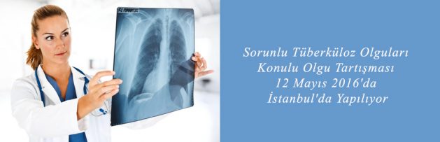 Sorunlu Tüberküloz Olguları Konulu Olgu Tartışması 12 Mayıs 2016'da İstanbul'da Yapılıyor2