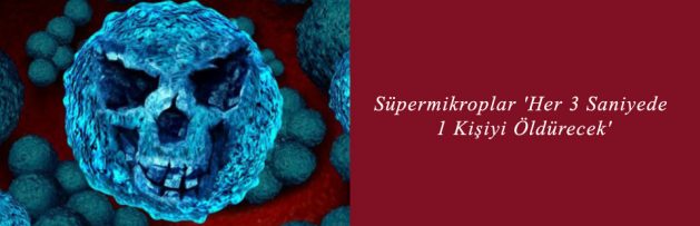Süpermikroplar 'Her 3 Saniyede 1 Kişiyi Öldürecek'