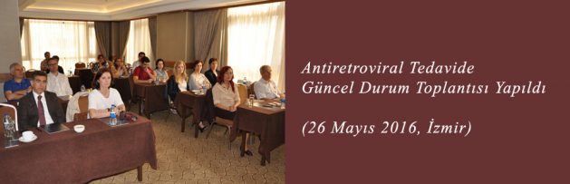 Antiretroviral Tedavide Güncel Durum (26 Mayıs 2016, İzmir) Toplantısı Yapıldı
