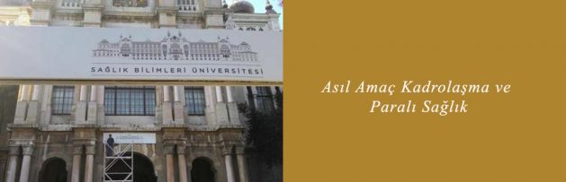 Asıl Amaç Kadrolaşma ve Paralı Sağlık