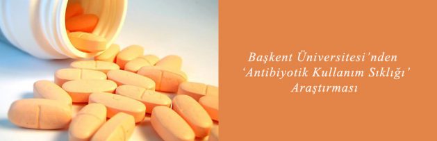 Başkent Üniversitesi'nden Antibiyotik Kullanım Sıklığı Araştırması