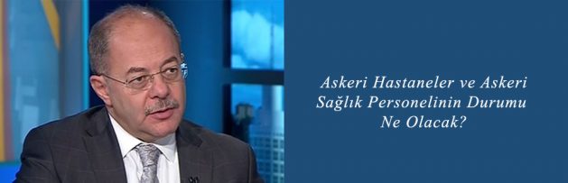 Askeri Hastaneler ve Askeri Sağlık Personelinin Durumu Ne Olacak