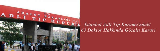 İstanbul Adli Tıp Kurumu'ndaki 63 Doktor Hakkında Gözaltı Kararı