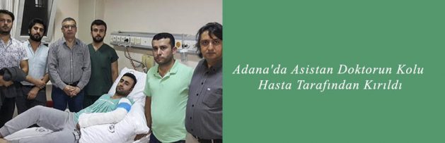 Adana'da Asistan Doktorun Kolu Hasta Tarafından Kırıldı