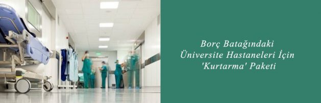 Borç Batağındaki Üniversite Hastaneleri İçin 'Kurtarma' Paketi