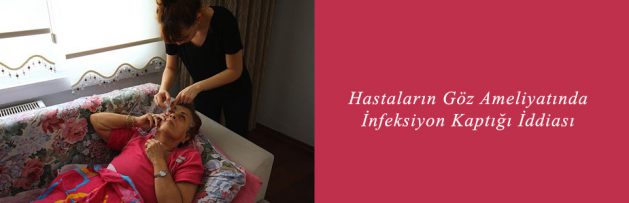 Hastaların Göz Ameliyatında İnfeksiyon Kaptığı İddiası