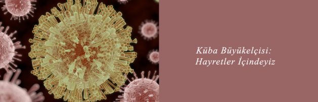 Küba Büyükelçisi Hayretler İçindeyiz