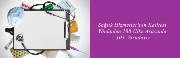 Sağlık Hizmetlerinin Kalitesi Yönünden 188 Ülke Arasında 103 Sıradayız