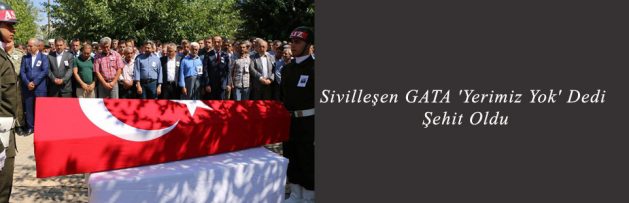 Sivilleşen GATA 'Yerimiz Yok' Dedi, Şehit Oldu
