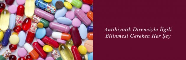Antibiyotik Direnciyle İlgili Bilinmesi Gereken Her Şey