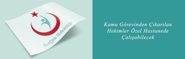 Kamu Görevinden Çıkarılan Hekimler Özel Hastanede Çalışabilecek