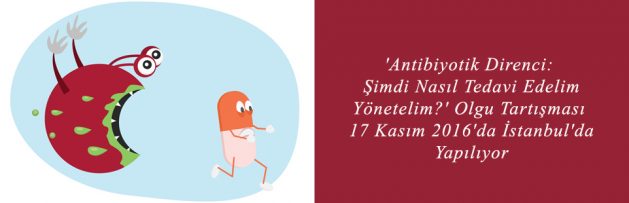 Antibiyotik Direnci Şimdi Nasıl Tedavi Edelim, Yönetelim Olgu Tartışması 17 Kasım 2016'da İstanbul'da Yapılıyor2