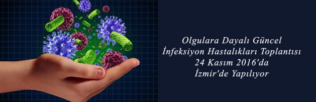 Olgulara Dayalı Güncel İnfeksiyon Hastalıkları Toplantısı 24 Kasım 2016'da İzmir'de Yapılıyor