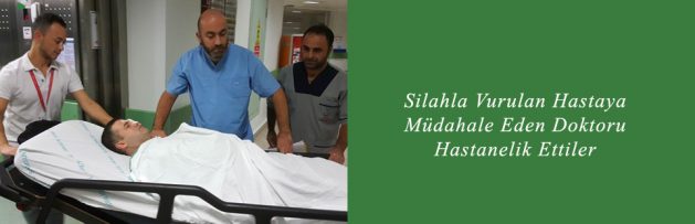 Silahla Vurulan Hastaya Müdahale Eden Doktoru Hastanelik Ettiler