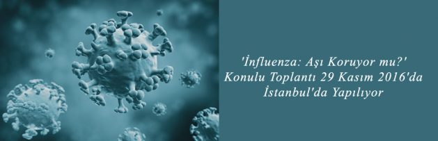 İnfluenza Aşı Koruyor mu Konulu Toplantı 29 Kasım 2016'da İstanbul'da Yapılıyor 3
