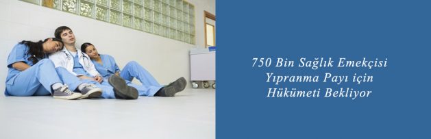 750 Bin Sağlık Emekçisi Yıpranma Payı için Hükümeti Bekliyor