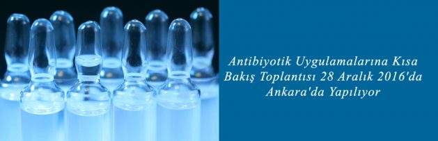 Antibiyotik Uygulamalarına Kısa Bakış Toplantısı 28 Aralık 2016'da Ankara'da Yapılıyor