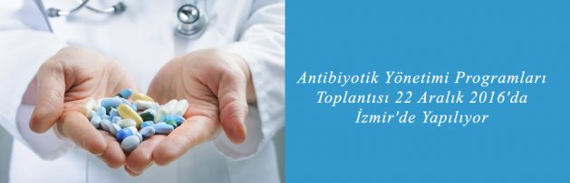 Antibiyotik Yönetimi Programları Toplantısı 22 Aralık 2016'da İzmir'de Yapılıyor