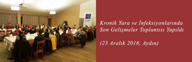 Kronik Yara ve İnfeksiyonlarında Son Gelişmeler (23 Aralık 2016, Aydın) Toplantısı Yapıldı
