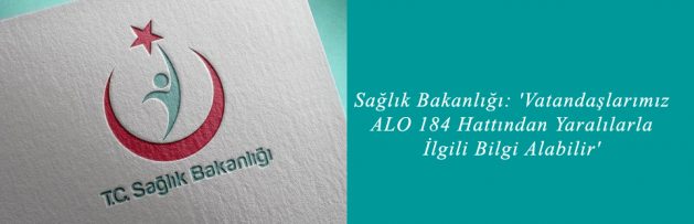 Sağlık Bakanlığı 'Vatandaşlarımız ALO 184 Hattından Yaralılarla İlgili Bilgi Alabilir'