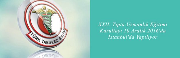 XXII Tıpta Uzmanlık Eğitimi Kurultayı 10 Aralık 2016'da İstanbul'da Yapılıyor