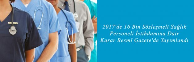 2017'de 16 Bin Sözleşmeli Sağlık Personeli İstihdamına Dair Karar Resmî Gazete'de Yayımlandı