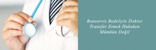Bonservis Bedeliyle Doktor Transfer Etmek Hukuken Mümkün Değil