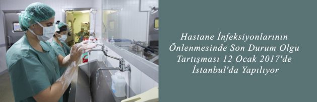 Hastane İnfeksiyonlarının Önlenmesinde Son Durum Olgu Tartışması 12 Ocak 2017'de İstanbul'da Yapılıyor 3