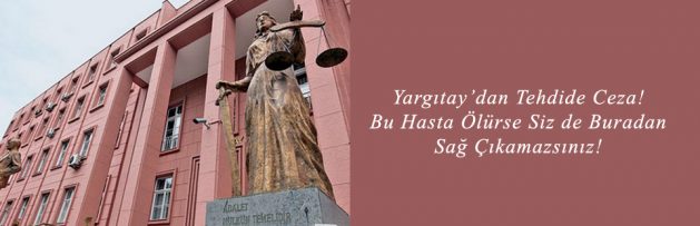 Yargıtay’dan Tehdide Ceza Bu Hasta Ölürse Siz de Buradan Sağ Çıkamazsınız