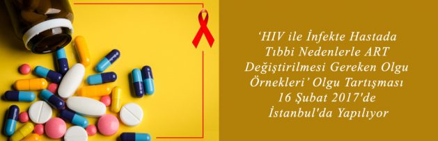 HIV ile İnfekte Hastada Tıbbi Nedenlerle ART Değiştirilmesi Gereken Olgu Örnekleri Olgu Tartışması 16 Şubat 2017'de İstanbul'da Yapılıyor
